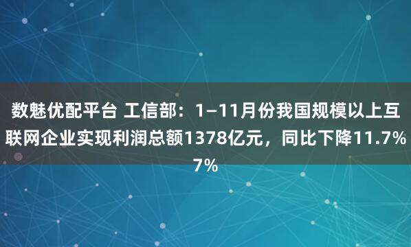 数魅优配平台 工信部：1—11月份我国规模以上互联网企业实现利润总额1378亿元，同比下降11.7%